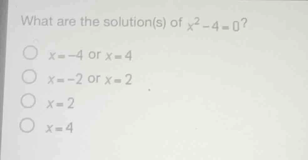 what are the solution(s) of $x^{2}-4 = 0$? $\\bigcirc$ $x = -4$ or $x =…
