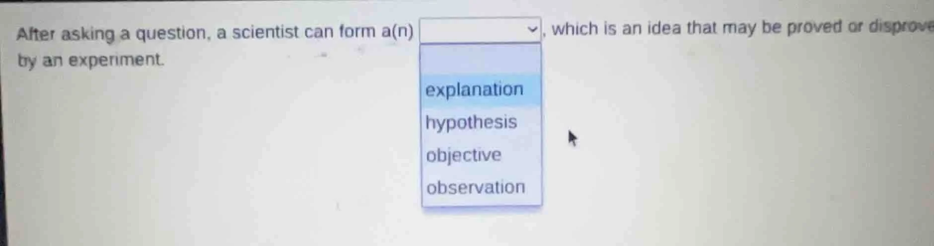 after asking a question, a scientist can form a(n) , which is an idea t…