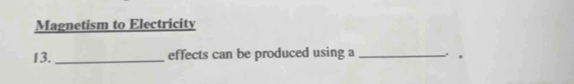 magnetism to electricity 13. _____________ effects can be produced usin…
