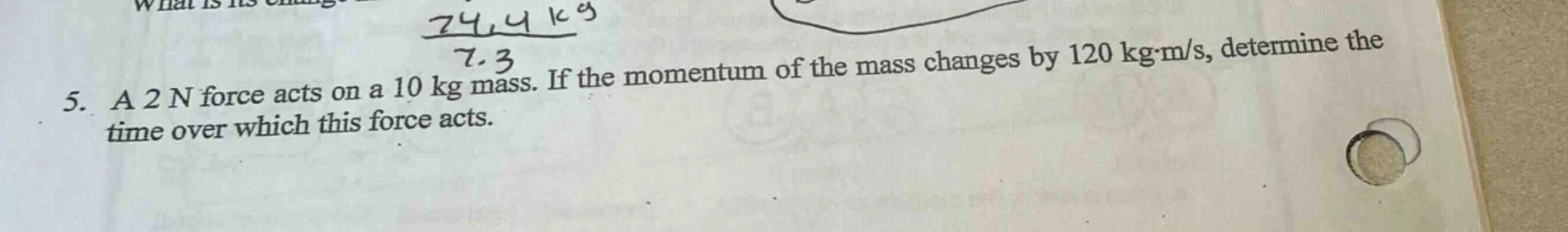 5. a 2 n force acts on a 10 kg mass. if the momentum of the mass change…