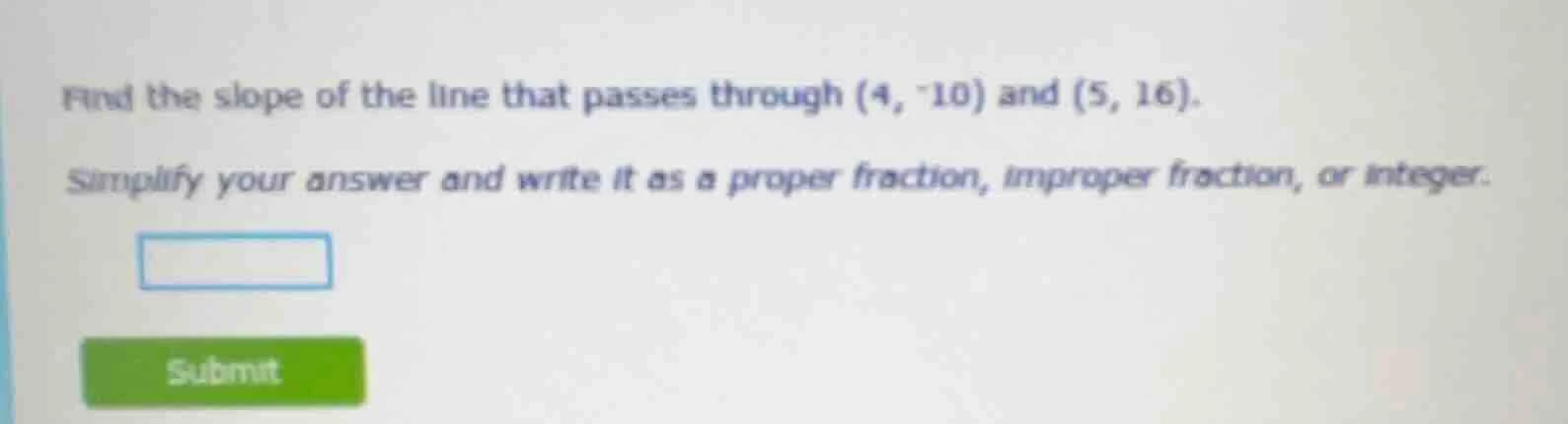 find the slope of the line that passes through (4, -10) and (5, 16). si…