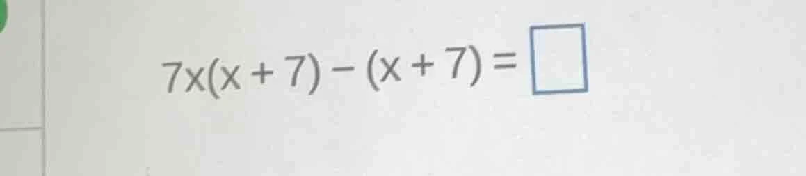 7x(x + 7) - (x + 7) = \\square