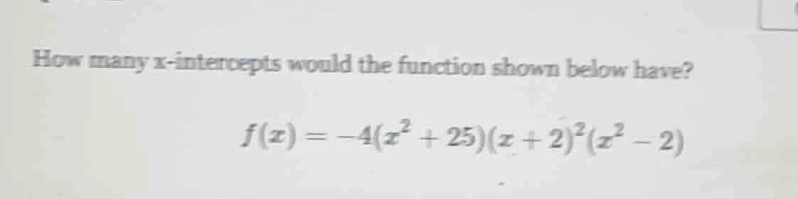 how many x-intercepts would the function shown below have? $f(x) = -4(x…