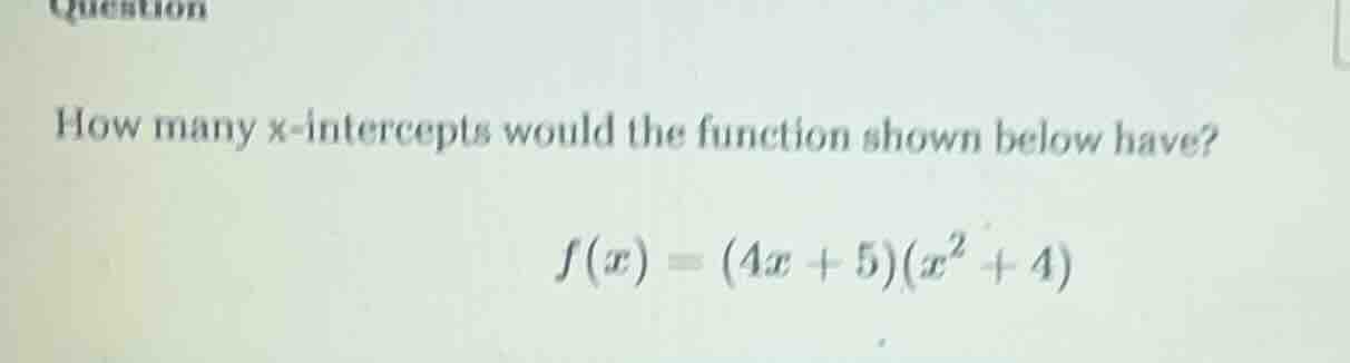 how many x-intercepts would the function shown below have? $f(x) = (4x …