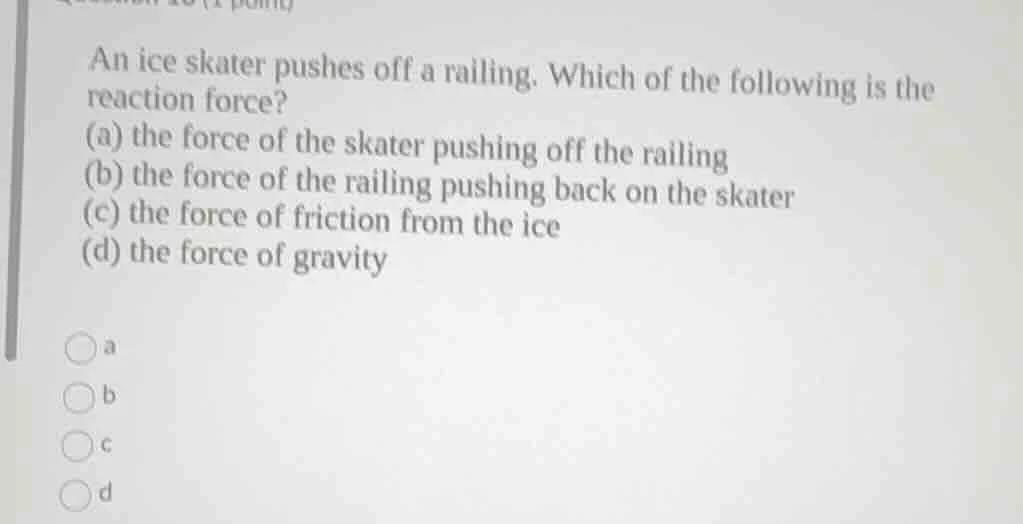 an ice skater pushes off a railing. which of the following is the react…