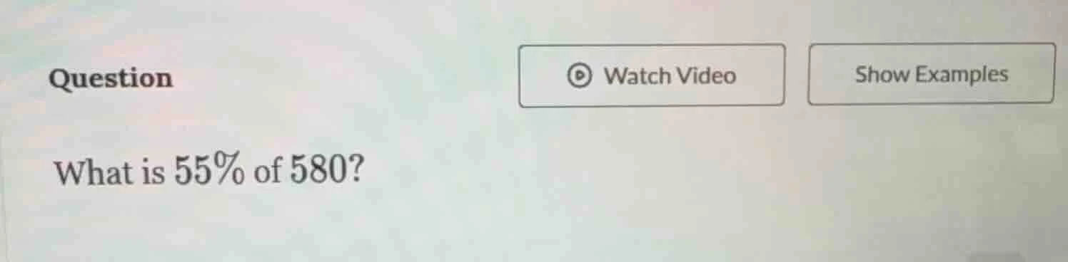 question what is 55% of 580?