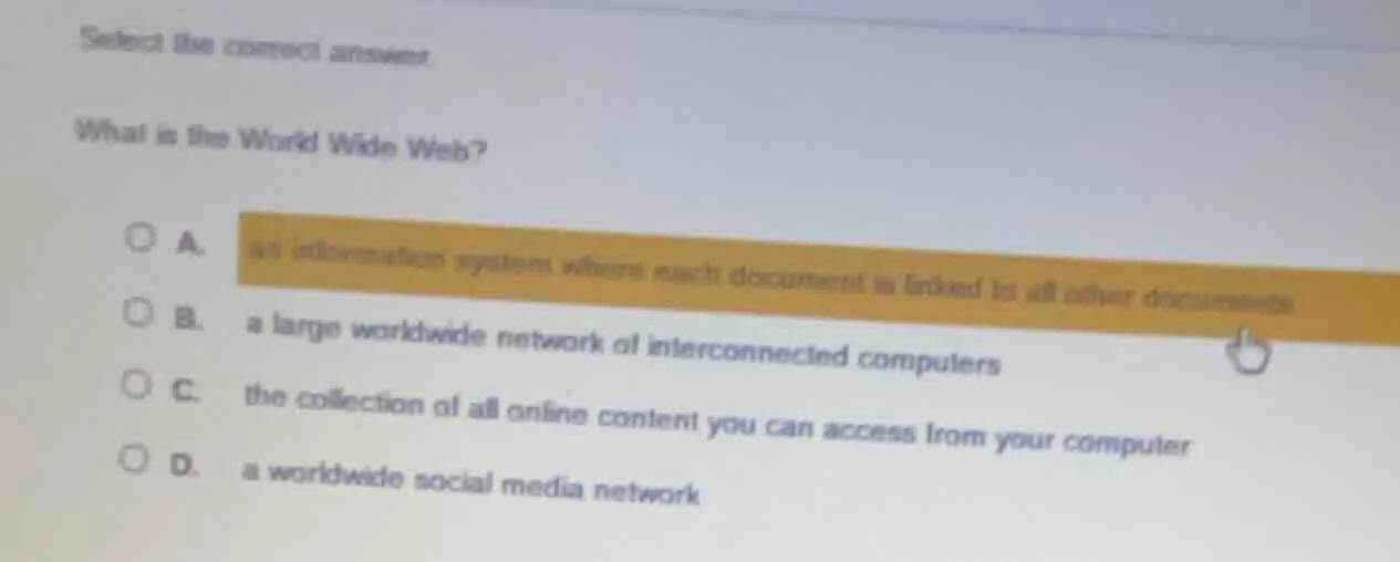 select the correct answer. what is the world wide web? a. an informatio…