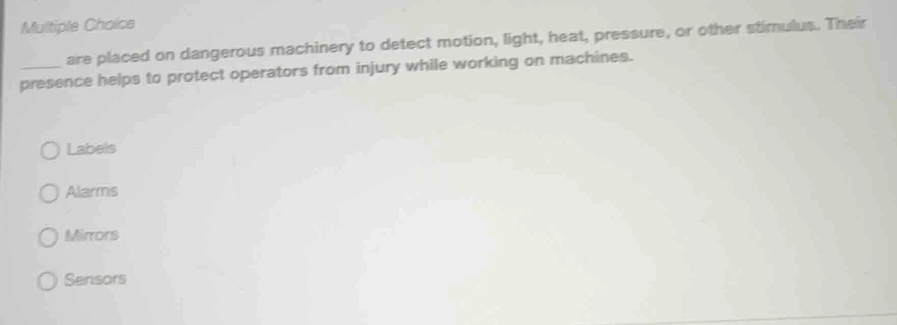 multiple choice _____ are placed on dangerous machinery to detect motio…