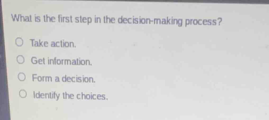 what is the first step in the decision - making process? take action. g…