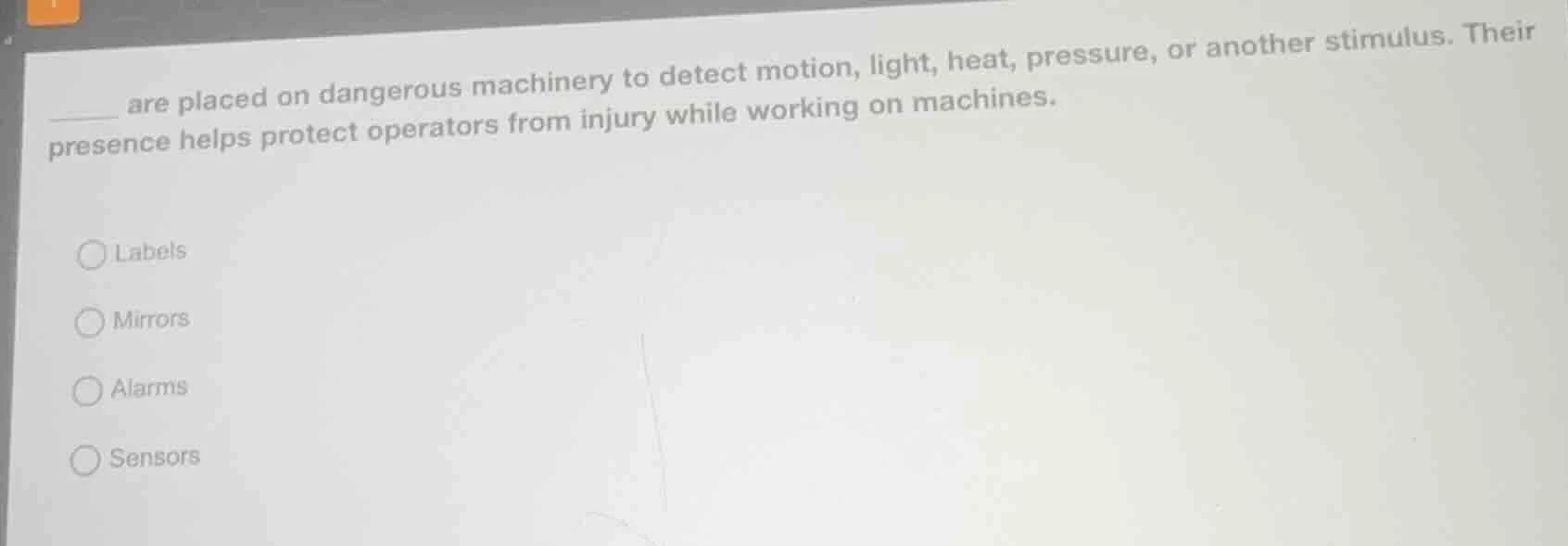 ____ are placed on dangerous machinery to detect motion, light, heat, p…