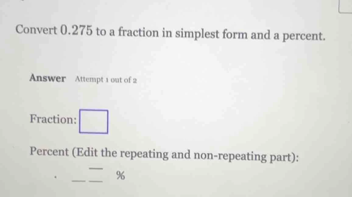 convert 0.275 to a fraction in simplest form and a percent. answer atte…