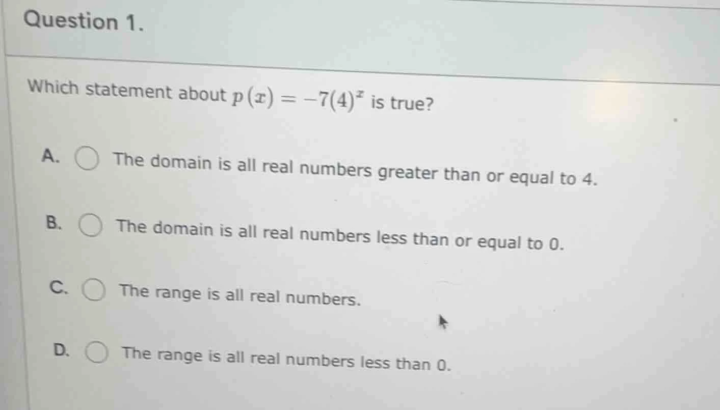 question 1. which statement about $p(x) = -7(4)^x$ is true? a. the doma…