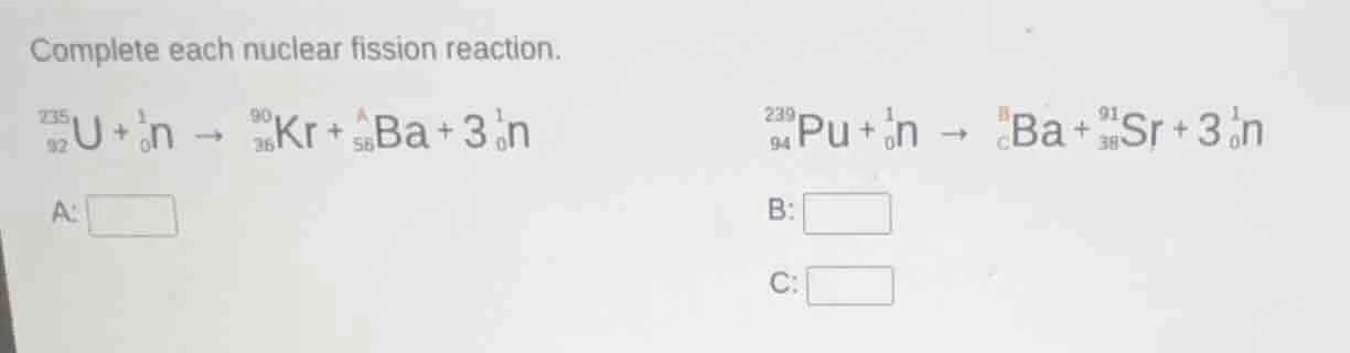 complete each nuclear fission reaction.\\(\\ce{_{92}^{235}u + _{0}^{1}n…