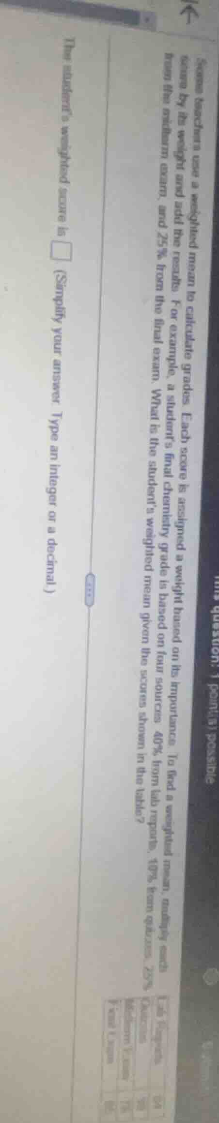 some teachers use a weighted mean to calculate grades. each score is as…