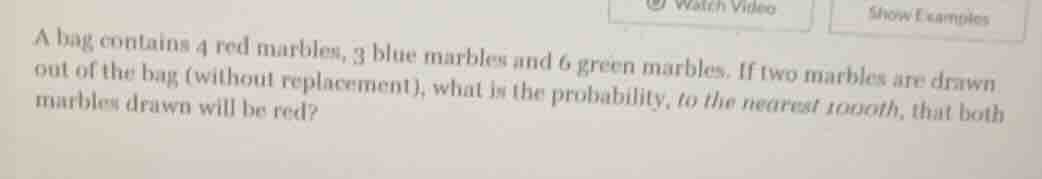 a bag contains 4 red marbles, 3 blue marbles and 6 green marbles. if tw…