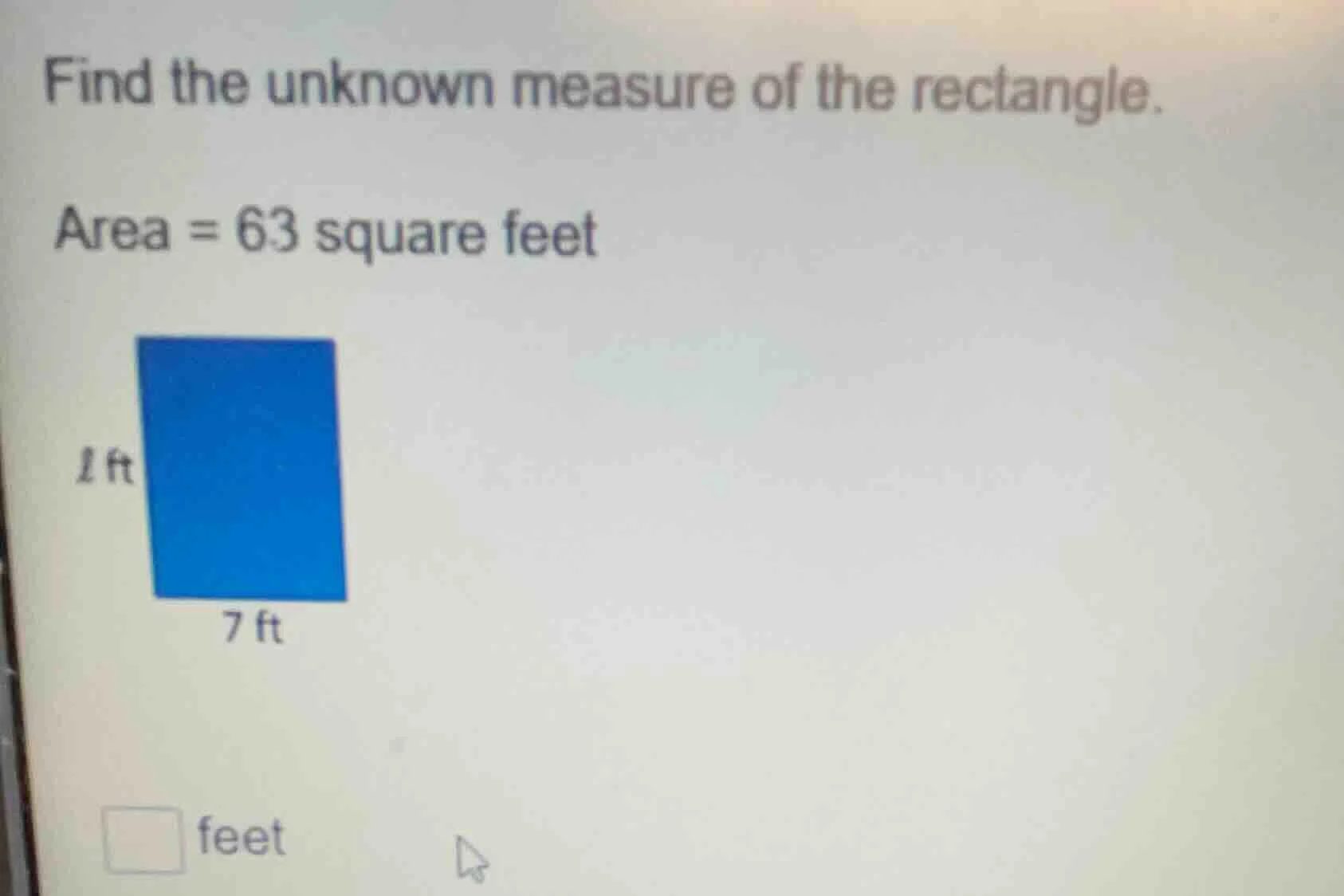 find the unknown measure of the rectangle. area = 63 square feet 7 ft f…