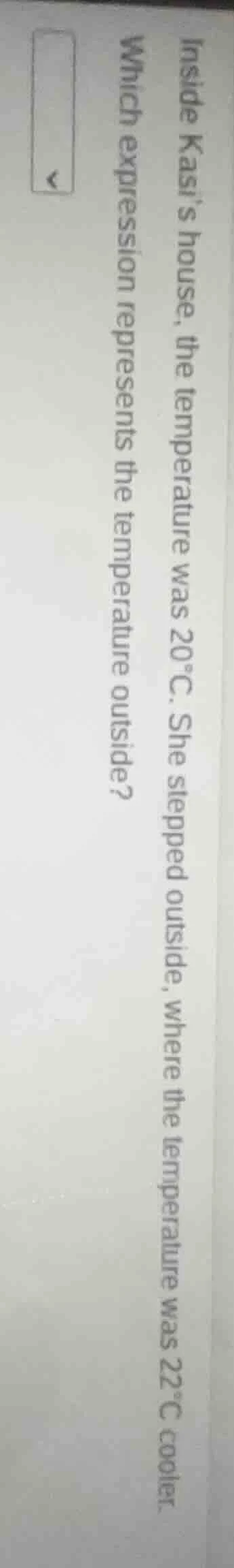 inside kasis house, the temperature was 20°c. she stepped outside, wher…