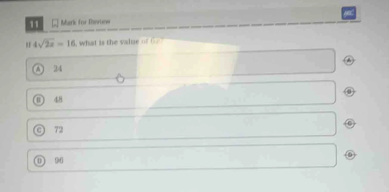 11 mark for review if $4\\sqrt{2x} = 16$, what is the value of $6x$? a …
