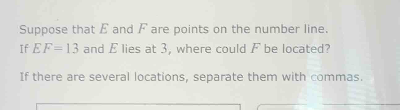 suppose that e and f are points on the number line. if ef=13 and e lies…