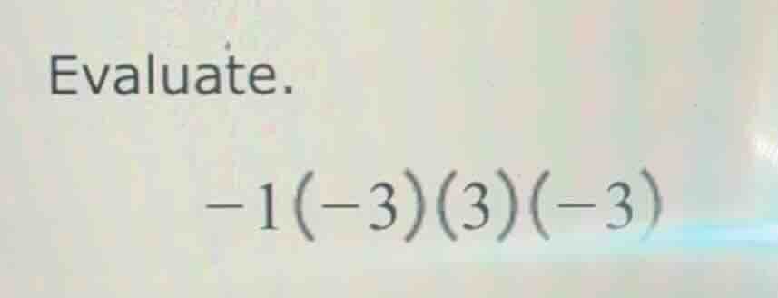 evaluate. -1(-3)(3)(-3)