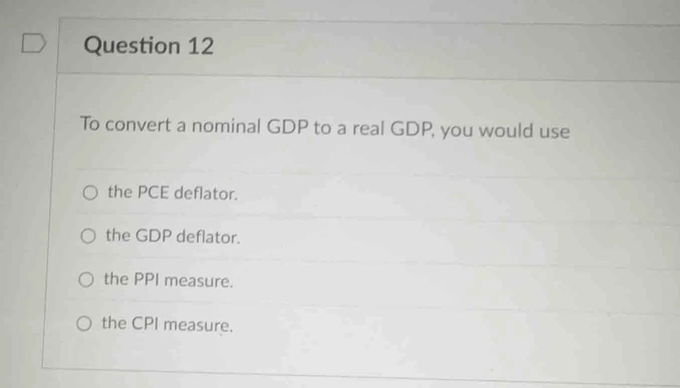 question 12 to convert a nominal gdp to a real gdp, you would use ○ the…