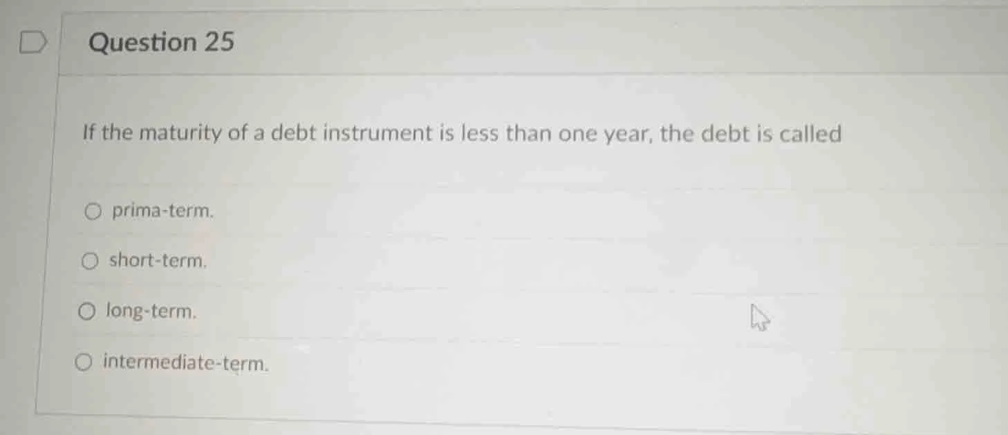 question 25 if the maturity of a debt instrument is less than one year,…