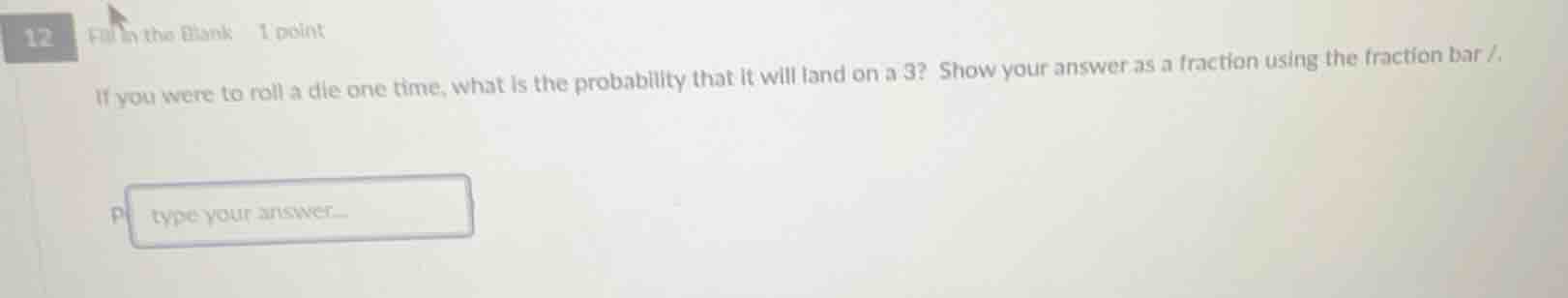 12 fill in the blank 1 point if you were to roll a die one time, what i…