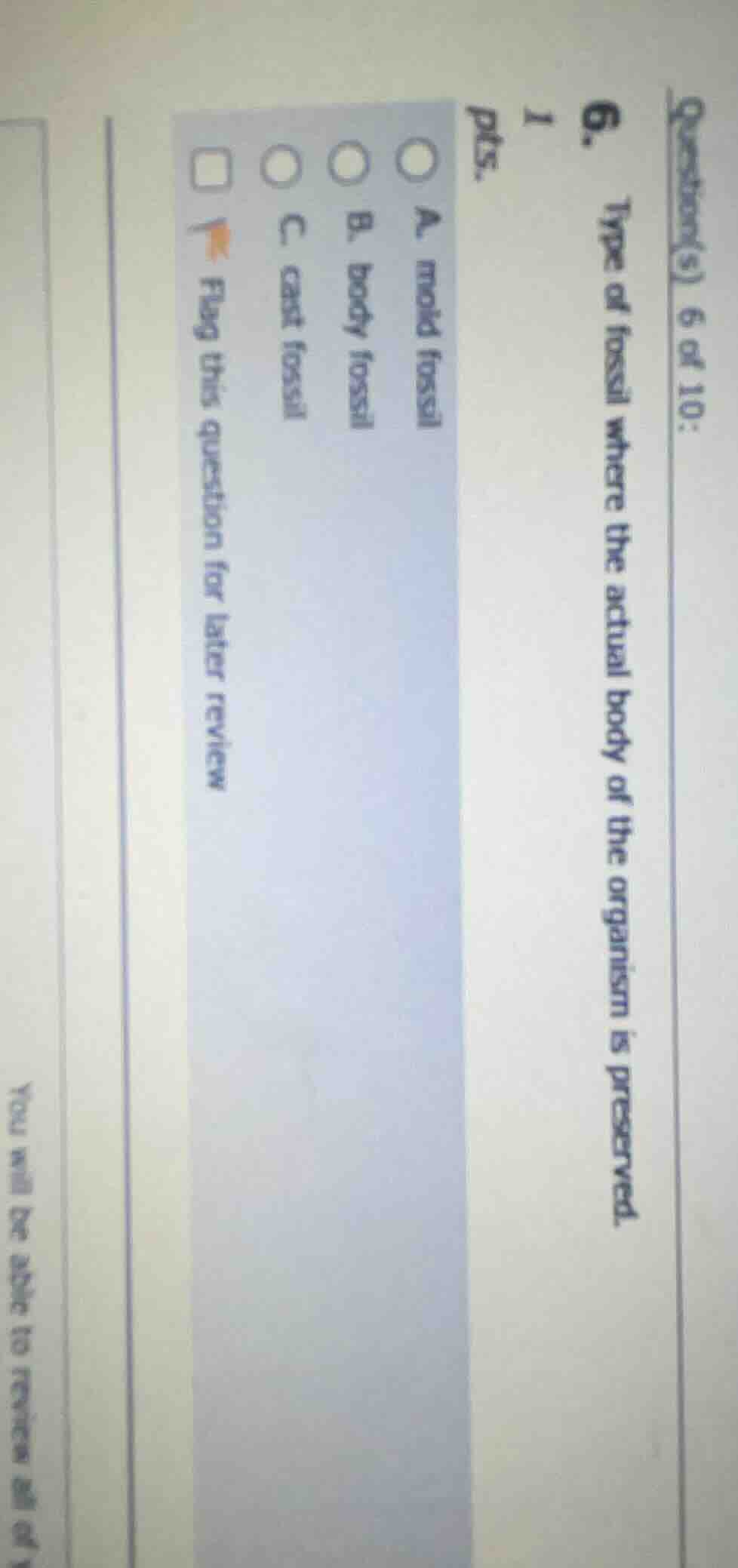 question(s) 6 of 10: 6. type of fossil where the actual body of the org…