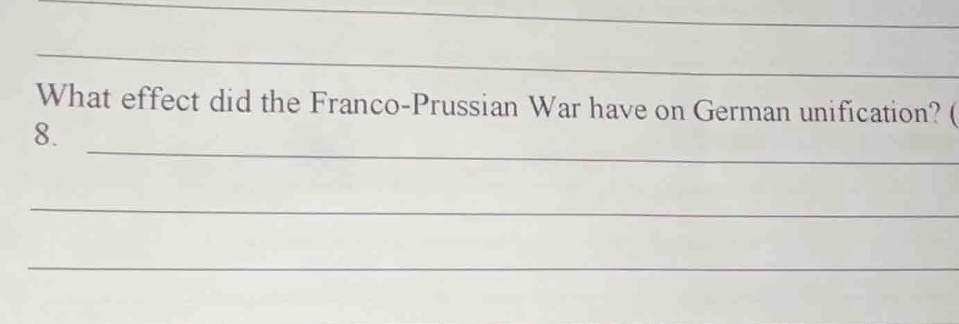 what effect did the franco - prussian war have on german unification? 8.