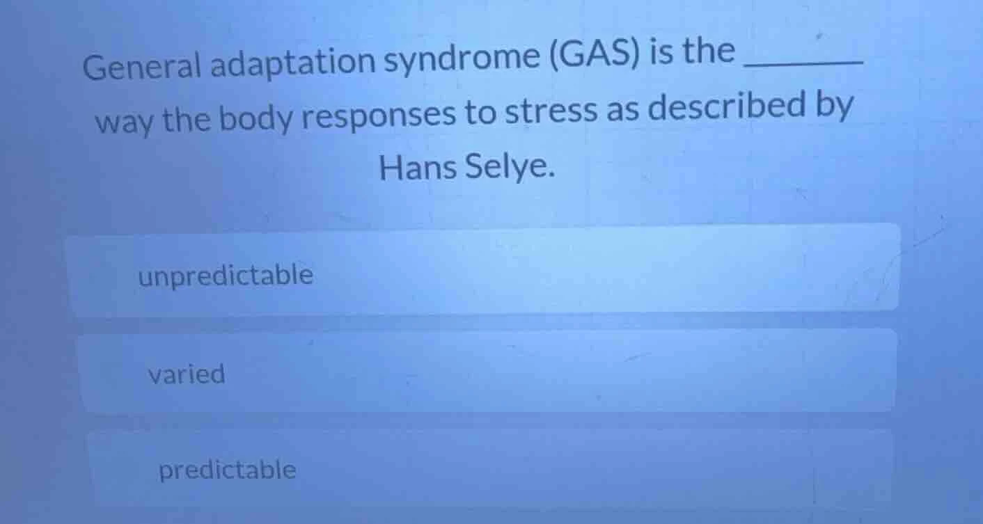 general adaptation syndrome (gas) is the ______ way the body responses …