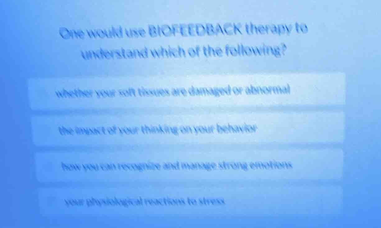 one would use biofeedback therapy to understand which of the following?…