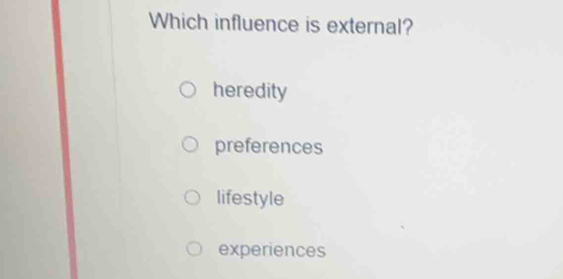 which influence is external? heredity preferences lifestyle experiences