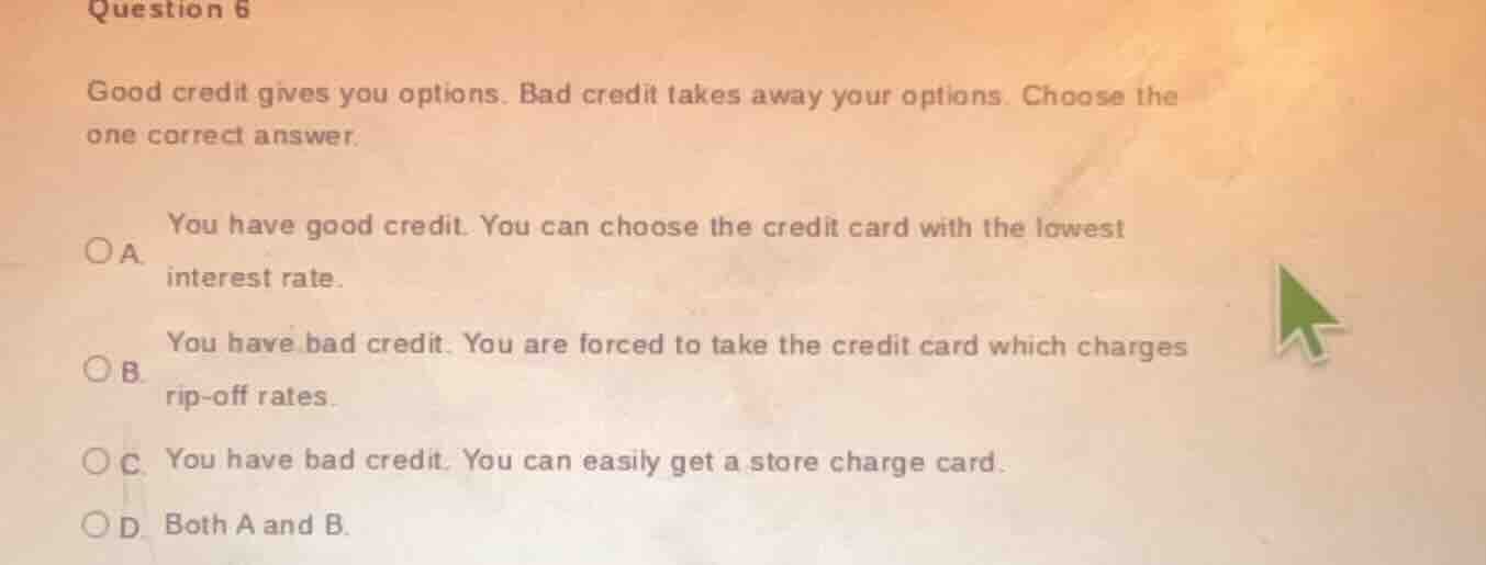question 6 good credit gives you options. bad credit takes away your op…