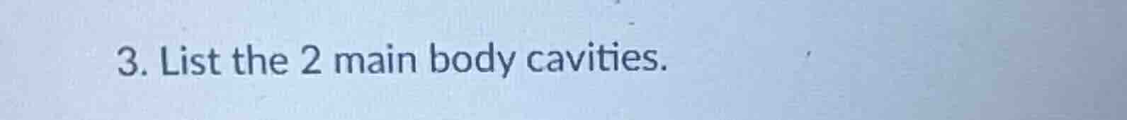 3. list the 2 main body cavities.