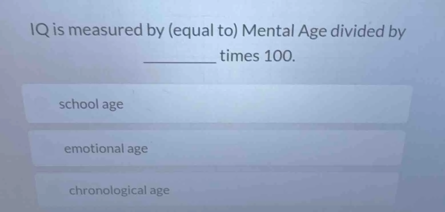 iq is measured by (equal to) mental age divided by ______ times 100. sc…