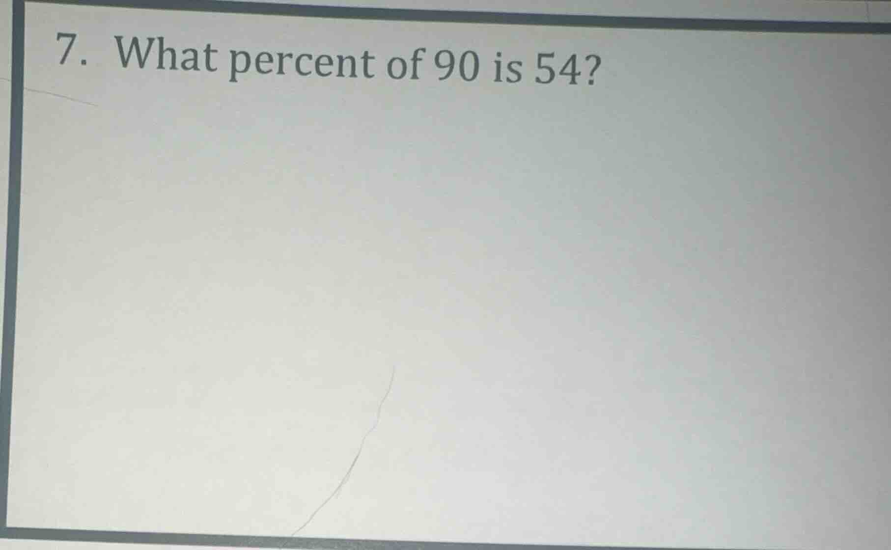 7. what percent of 90 is 54?