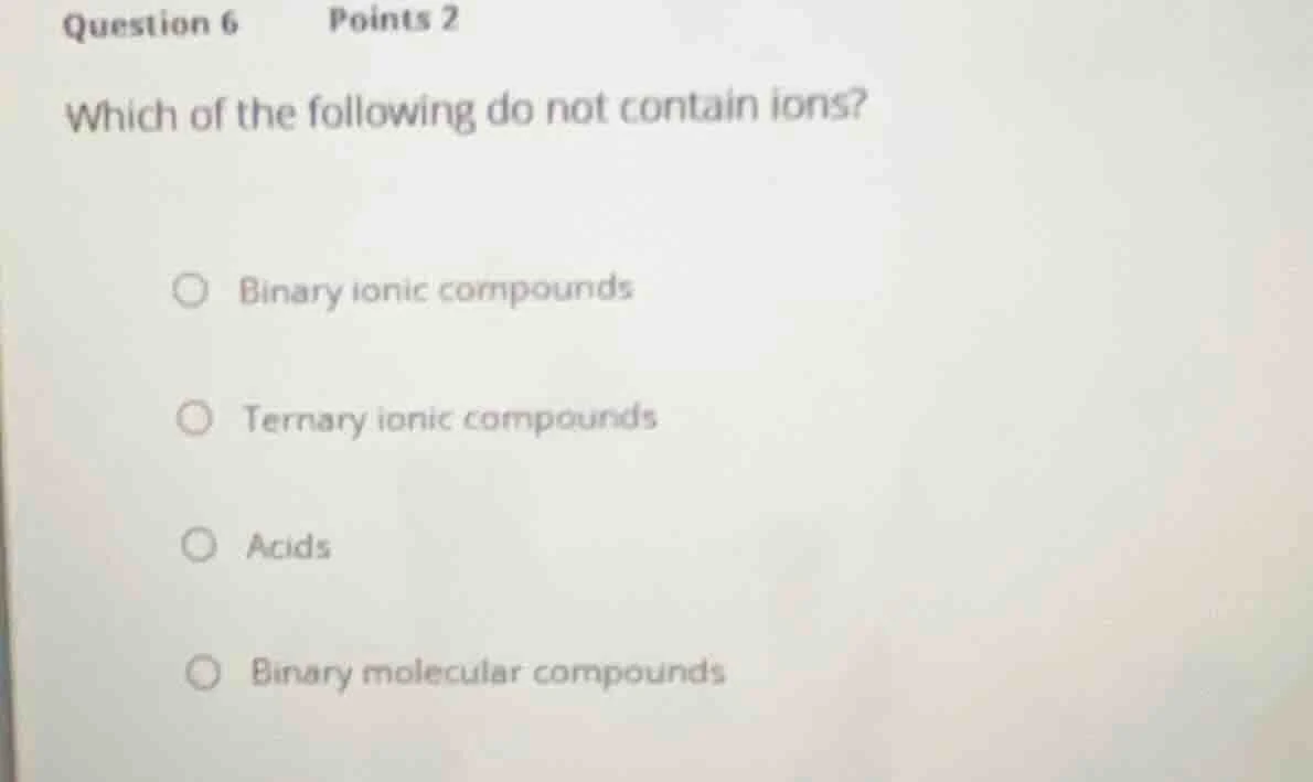 question 6 points 2 which of the following do not contain ions? binary …