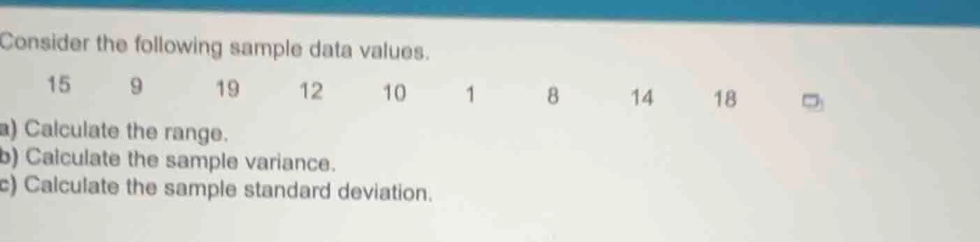 consider the following sample data values. 15 9 19 12 10 1 8 14 18 a) c…