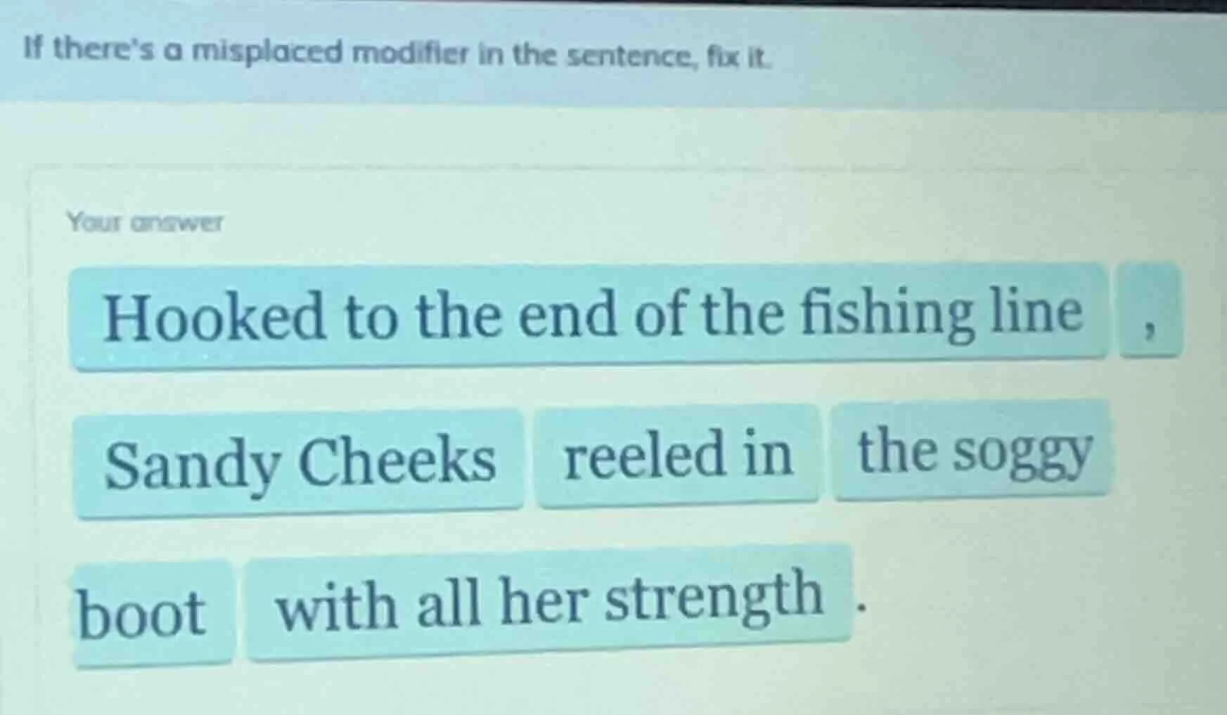 if theres a misplaced modifier in the sentence, fix it. your answer hoo…
