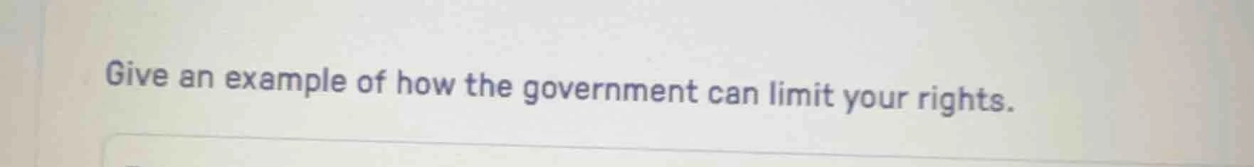 give an example of how the government can limit your rights.