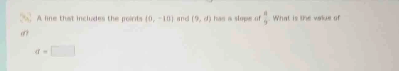 a line that includes the points (0, -10) and (9, d) has a slope of \\(\…