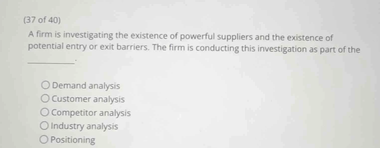 (37 of 40) a firm is investigating the existence of powerful suppliers …