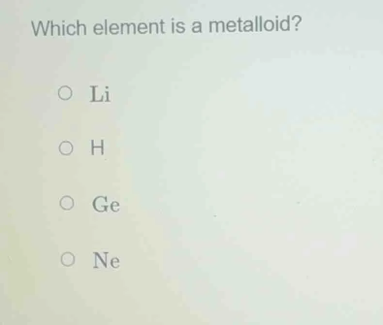 which element is a metalloid? li h ge ne