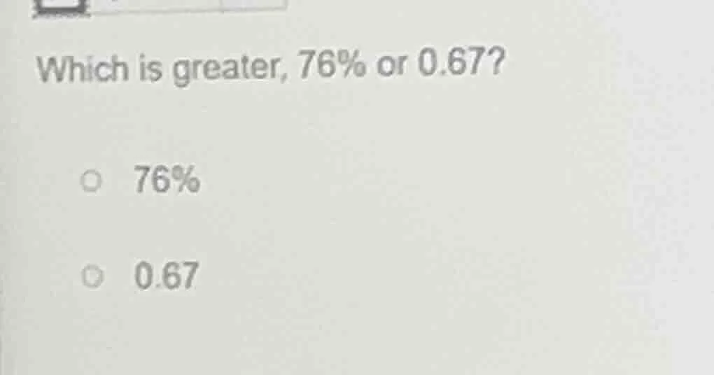 which is greater, 76% or 0.67? 76% 0.67