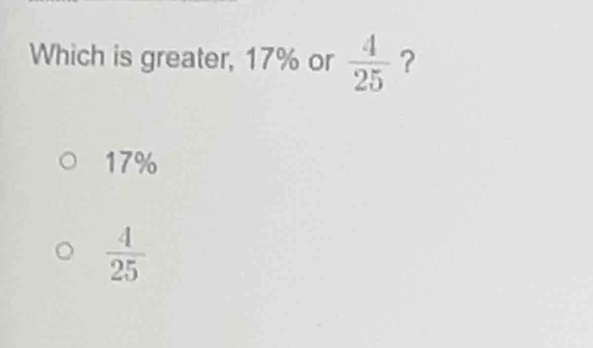 which is greater, 17% or \\(\\frac{4}{25}\\) ? \\(\\circ\\) 17% \\(\\ci…