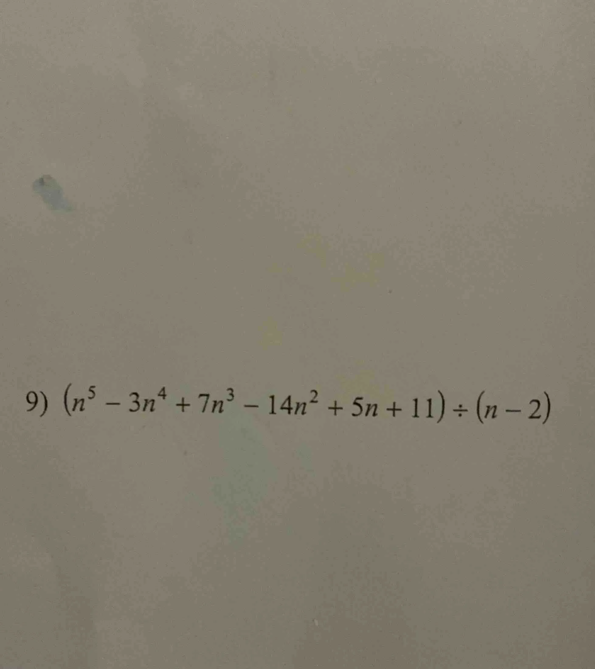 9) $(n^5 - 3n^4 + 7n^3 - 14n^2 + 5n + 11) div (n - 2)$