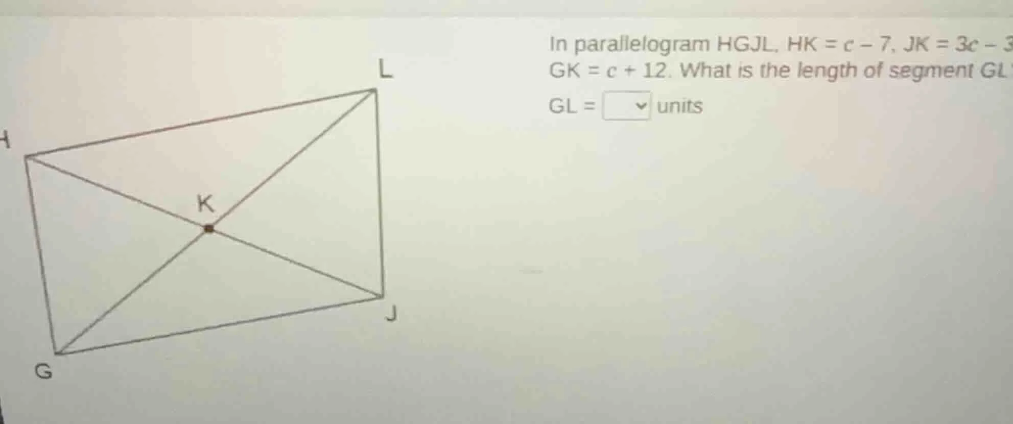 in parallelogram hgjl, hk = c - 7, jk = 3c - 3, gk = c + 12. what is th…