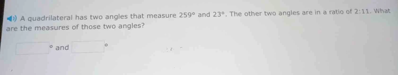 a quadrilateral has two angles that measure 259° and 23°. the other two…