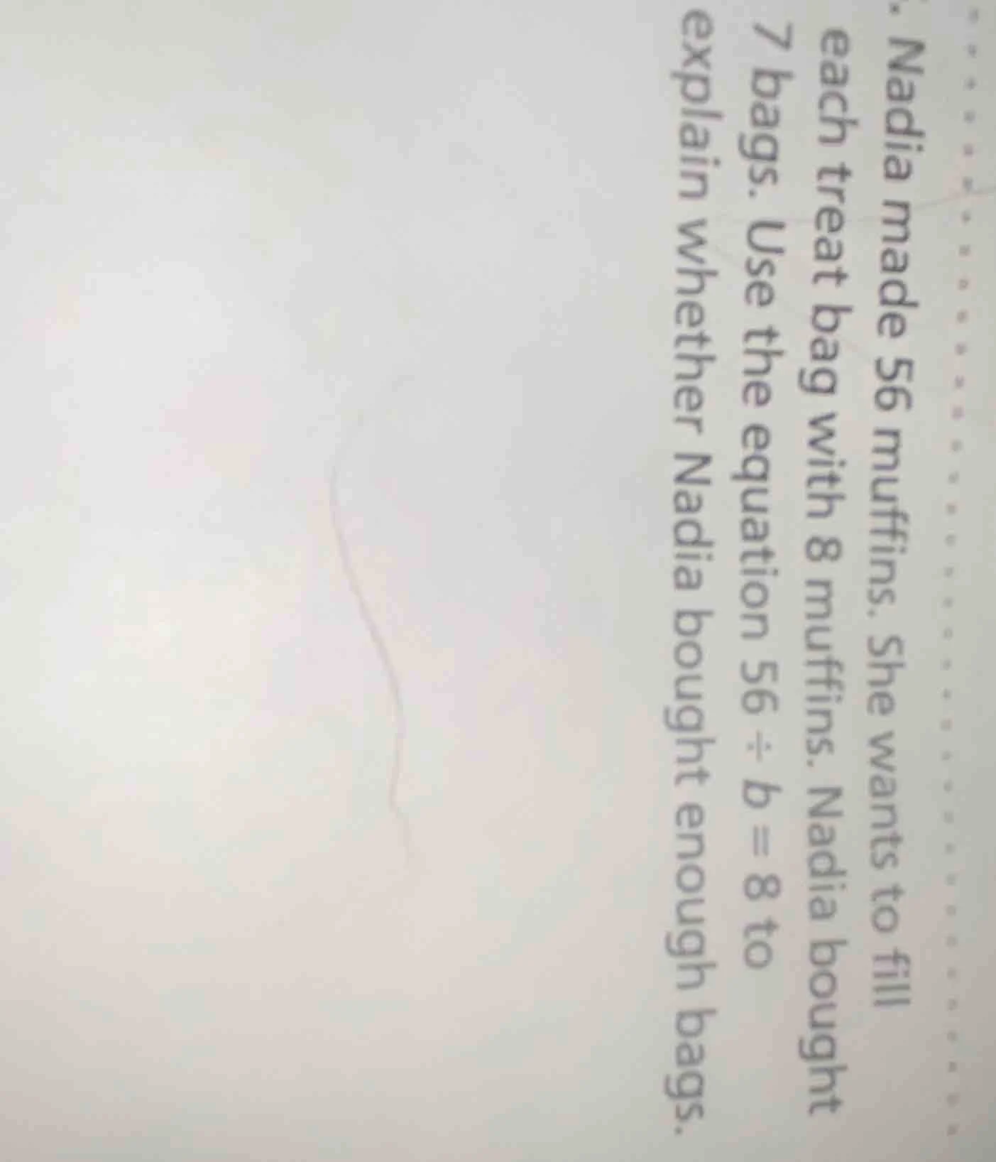 nadia made 56 muffins. she wants to fill each treat bag with 8 muffins.…