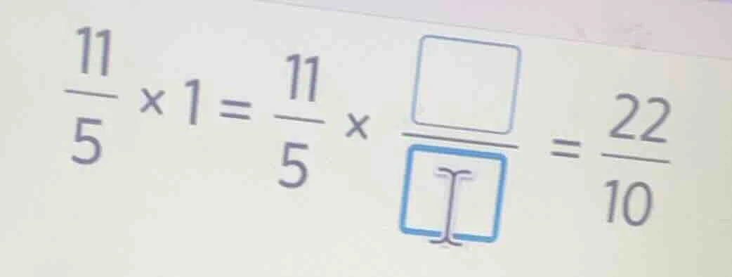 (\frac{11}{5} \times 1 = \frac{11}{5} \times \frac{square}{square} = \f…